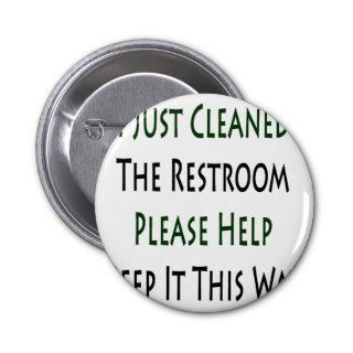 I Just Cleaned The Restroom Please Help Keep It Th Pinback Button