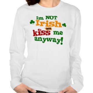 Im Not Irish But Kiss Me Anyway Tshirt