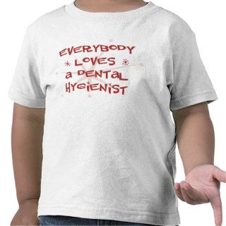 Everybody Loves A Dental Hygienist Tshirt