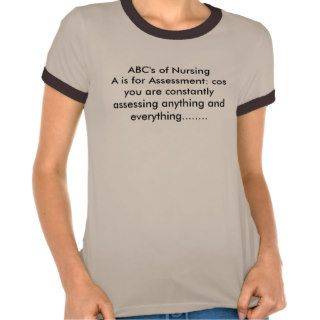 ABC's of NursingA is for Assessment cos you arT Shirts