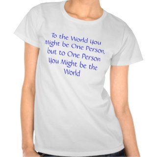 To the World You Might be One Person T Shirt