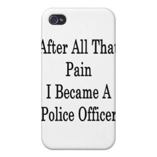 After All That Pain I Became A Police Officer Covers For iPhone 4