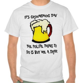 Groundhog Day Drinking Shirt