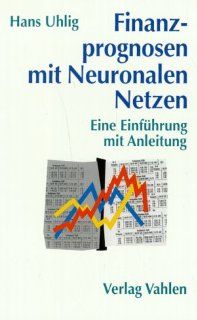 Finanzprognosen mit Neuronalen Netzen Eine Einfhrung mit Anleitung Hans Uhlig Bücher