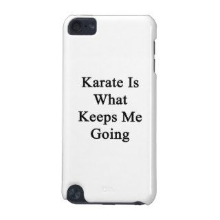 Karate Is What Keeps Me Going iPod Touch 5G Covers