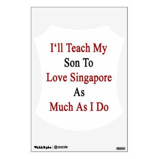 I'll Teach My Son To Love Singapore As Much As I D Wall Graphic