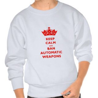 KEEP CALM AND BAN AUTOMATIC WEAPONS PULL OVER SWEATSHIRT