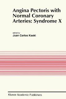 Angina Pectoris with Normal Coronary Arteries Syndrome X (Developments in Cardiovascular Medicine) Juan Carlos Kaski 9780792326519 Books