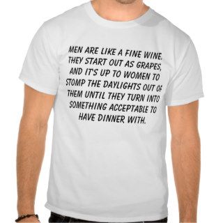 Men are like a fine wine. They start out as graT Shirt