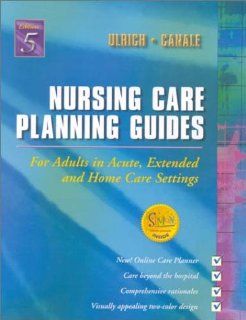Nursing Care Planning Guides for Adults in Acute, Extended, and Home Care Settings, 5th Edition (9780721692159) Susan Puderbaugh Ulrich BSN  MSN, Suzanne Weyland Canale BSN  MSN Books