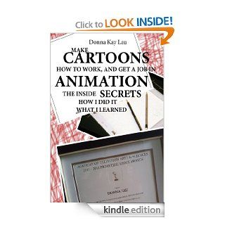 Make Cartoons How to Work , and Get a Job in Animation  The Inside Secrets How I Did It eBook Donna Kay Lau Kindle Store
