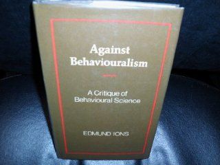 Against behaviouralism A critique of behavioural science (9780874718645) Edmund S Ions Books