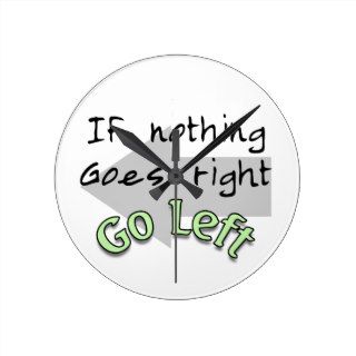 If Nothing Goes Right, Go Left Wall Clock