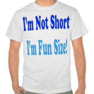 I'm Not Short, I'm Fun Size Tee shirt