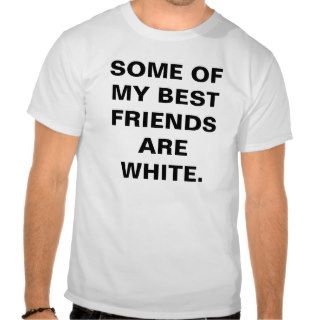 Some of my best friends.shirt
