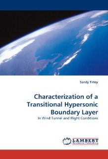 Characterization of a Transitional Hypersonic Boundary Layer In Wind Tunnel and Flight Conditions Sandy Tirtey 9783843353243 Books