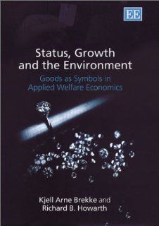Status, Growth and the Environment Goods As Symbols in Applied Welfare Economics (9781840644333) Kjell Arne Brekke, Richard B. Howarth Books