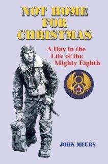 Not Home for Christmas A Day in the Life of the Mighty Eighth (9781934193310) John Meurs Books
