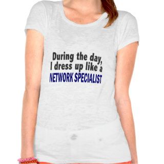 During The Day I Dress Up Like Network Specialist Tee Shirt
