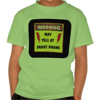 Warning may yell at smart phone t shirts
