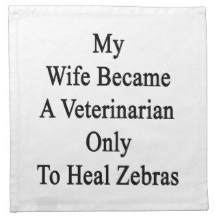 My Wife Became A Veterinarian Only To Heal Zebras. Cloth Napkin