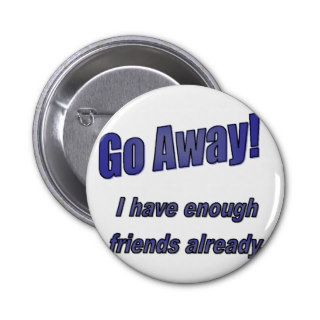 Go away i have enough friends transparent pins