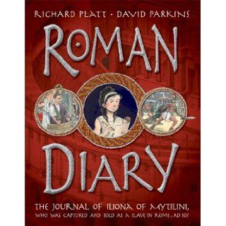 Roman Diary The Journal of Iliona of Mytilini Captured and Sold as a Slave in Rome   AD 107 Richard Platt, David Parkins 9780763634803 Books