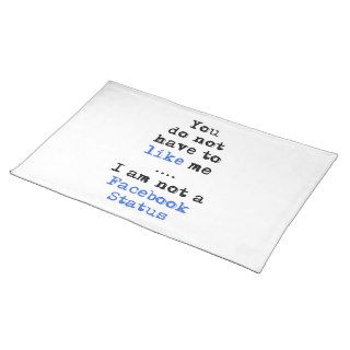 You don't have to like me i'm not  facebook status place mat