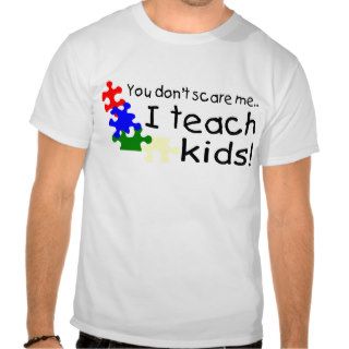 You Dont Scare Me I Teach Kids T Shirt