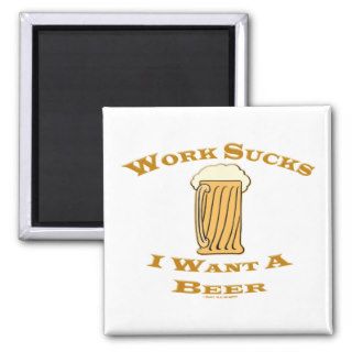 Funny Party Humor Work Sucks I Want Beer Magnets