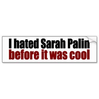 Hated Palin before it was cool Bumper Stickers