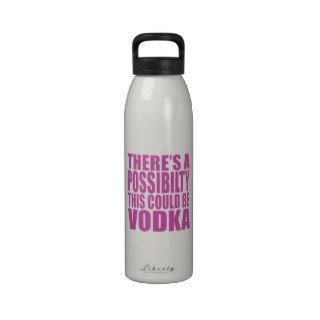 There's A Possibility Could Be Vodka Water Bottle