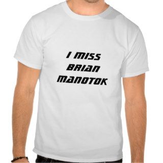 I Miss Brian Manotok Shirts