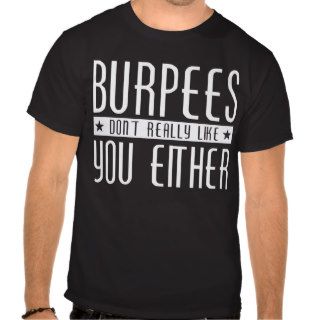 Burpees dont really like you either tshirts