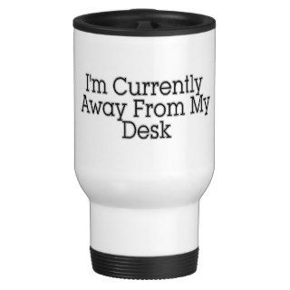 I'm Currently Away My Desk Coffee Mugs