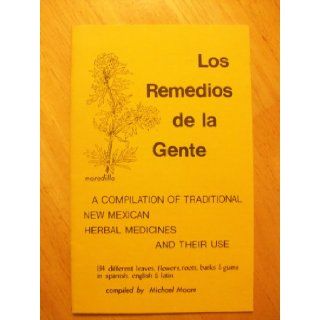 Los remedios de la gente A compilation of traditional New Mexican herbal medicines and their use  134 different leaves, flowers, roots, barks & gums in Spanish, English & Latin Michael Moore Books