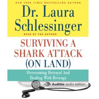 Surviving a Shark Attack (On Land) Overcoming Betrayal and Dealing with Revenge (Audible Audio Edition) Dr. Laura Schlessinger Books