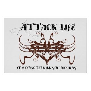 Attack life. It's going to kill you anyway Print