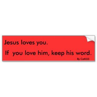 Jesus loves you., If  you love him, keep his word. Bumper Stickers