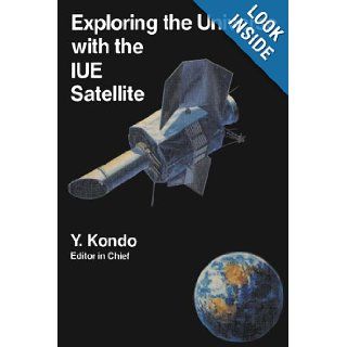Exploring the Universe with the IUE Satellite (Astrophysics and Space Science Library) (Vol 129) Y. Kondo, Willem Wamsteker, A. Boggess, M. Grewing, C. Jager, A.L. Lane, Jeffrey L. Linsky, R. Wilson 9789027723802 Books