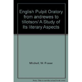 English Pulpit Oratory from andrewes to tillotson/ A Study of Its literary Aspects W. Fraser Mitchell Books