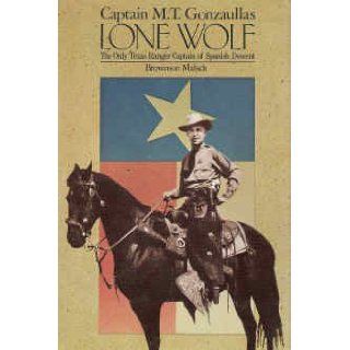 Captain M. T. Gonzaullas Lone Wolf the Only Texas Ranger Captain of Spanish Descent Brownson Malsch 9780883190470 Books