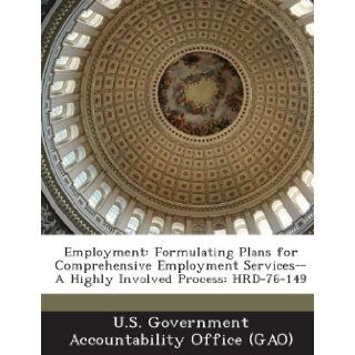 Employment Formulating Plans for Comprehensive Employment Services  A Highly Involved Process Hrd 76 149 U. S. Government Accountability Office ( 9781289005726 Books