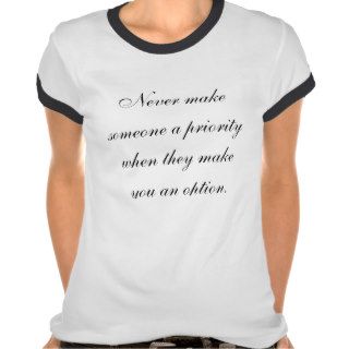 Never make someone a priority when they make yot shirt