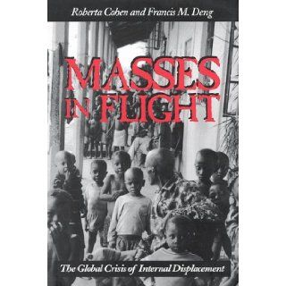 Masses in Flight The Global Crisis of Internal Displacement Roberta Cohen, Francis M. Deng 9780815715122 Books