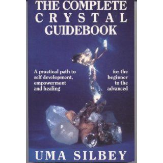 The Complete Crystal Guidebook A Practical Path to Self Development, Empowerment and Healing Uma Silbey Books