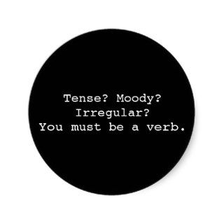 Tense? Moody? Irregular? You must be a verb. Round Sticker