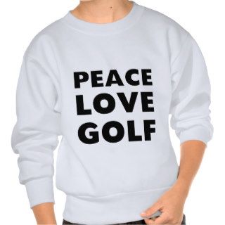 Peace Love Golf Pull Over Sweatshirts