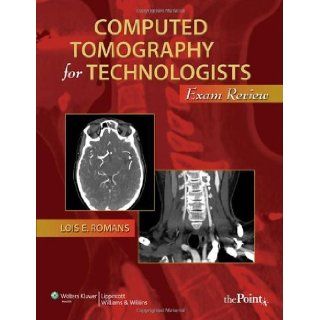 Computed Tomography for Technologists Exam Review (Point (Lippincott Williams & Wilkins)) [Paperback] [2010] (Author) Lois Romans Books