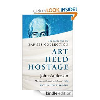 Art Held Hostage The Battle over the Barnes Collection eBook John Anderson Kindle Store